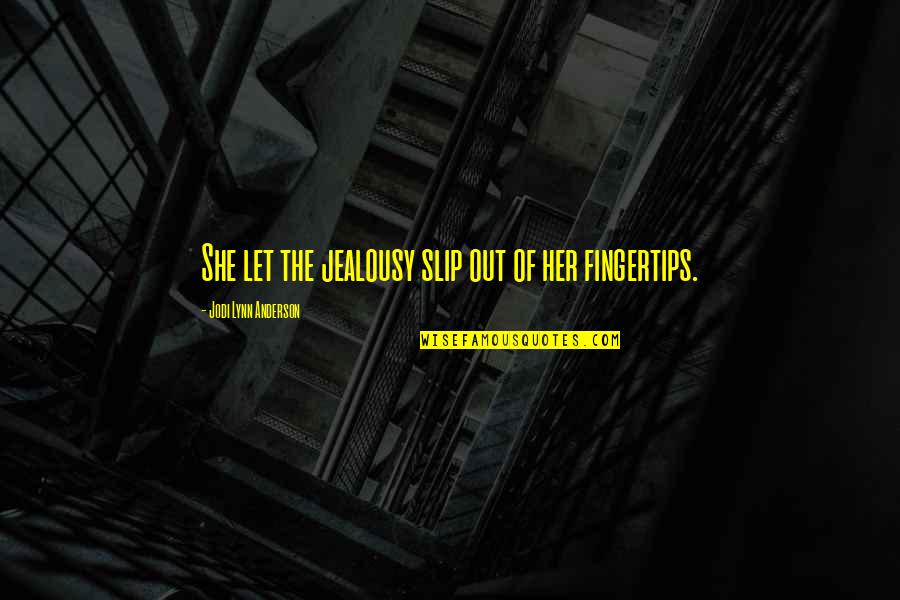 Happy Images Quotes By Jodi Lynn Anderson: She let the jealousy slip out of her Happy Images Quotes By Jodi Lynn Anderson: She let the jealousy slip out of her