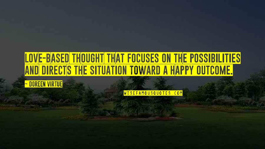 Happy In Any Situation Quotes By Doreen Virtue: love-based thought that focuses on the possibilities and