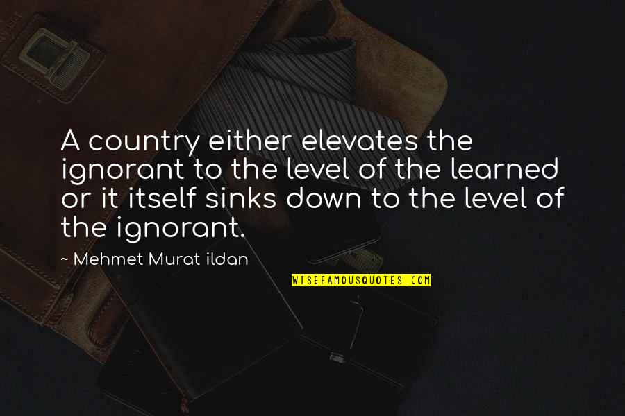 Happy In Love Again Quotes By Mehmet Murat Ildan: A country either elevates the ignorant to the