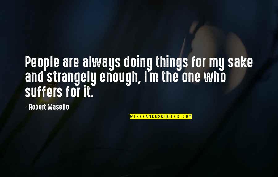 Happy In Love Again Quotes By Robert Masello: People are always doing things for my sake Happy In Love Again Quotes By Robert Masello: People are always doing things for my sake