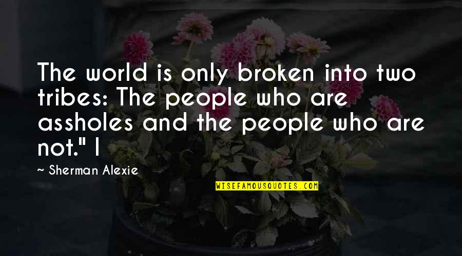 Happy In Love Again Quotes By Sherman Alexie: The world is only broken into two tribes:
