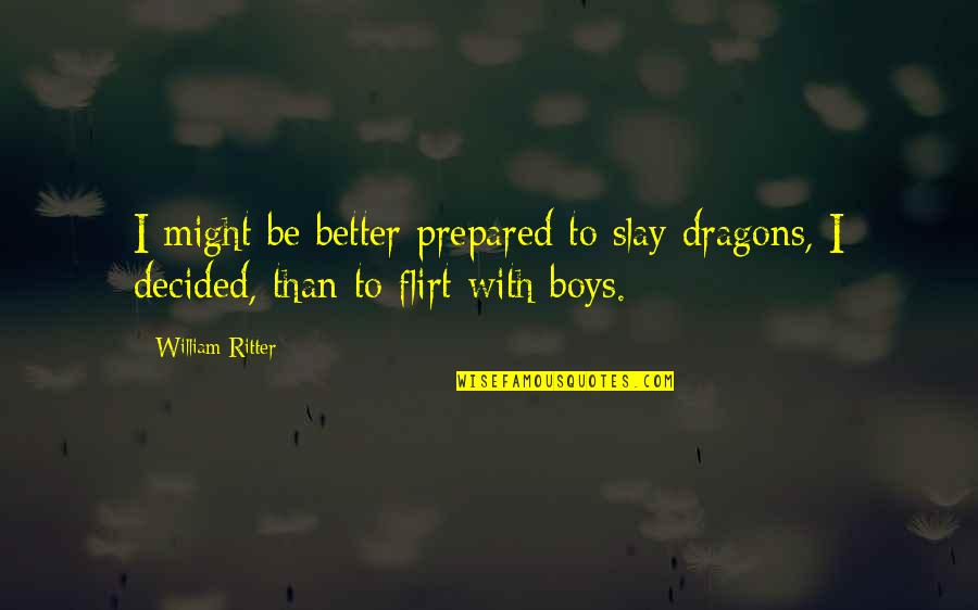 Happy In Love Again Quotes By William Ritter: I might be better prepared to slay dragons,