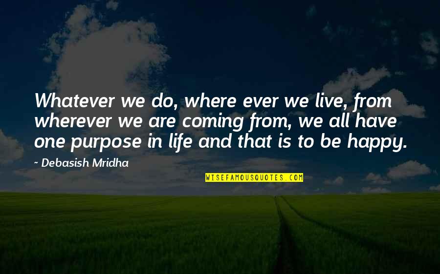 Happy In Love And Life Quotes By Debasish Mridha: Whatever we do, where ever we live, from
