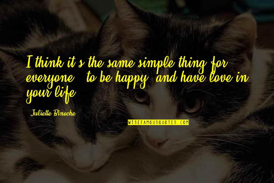 Happy In Love And Life Quotes By Juliette Binoche: I think it's the same simple thing for