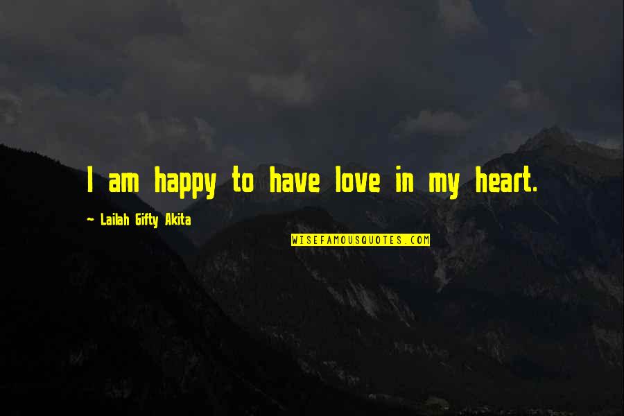 Happy In Love And Life Quotes By Lailah Gifty Akita: I am happy to have love in my