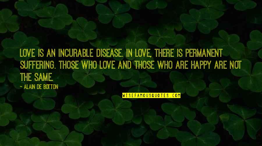 Happy In Love Quotes By Alain De Botton: Love is an incurable disease. In love, there