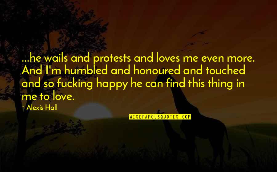 Happy In Love Quotes By Alexis Hall: ...he wails and protests and loves me even