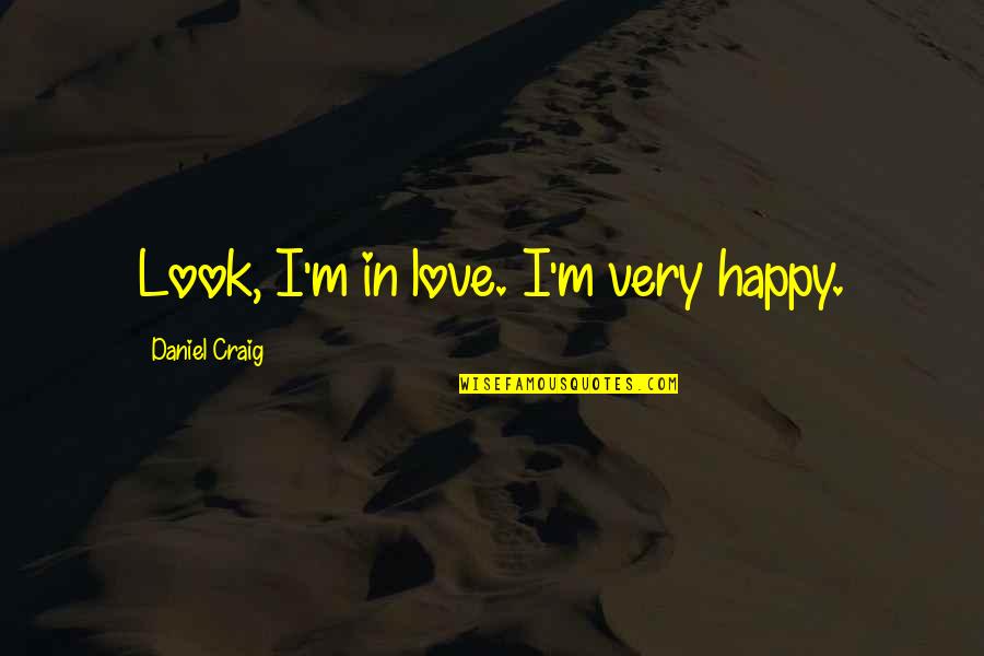 Happy In Love Quotes By Daniel Craig: Look, I'm in love. I'm very happy.