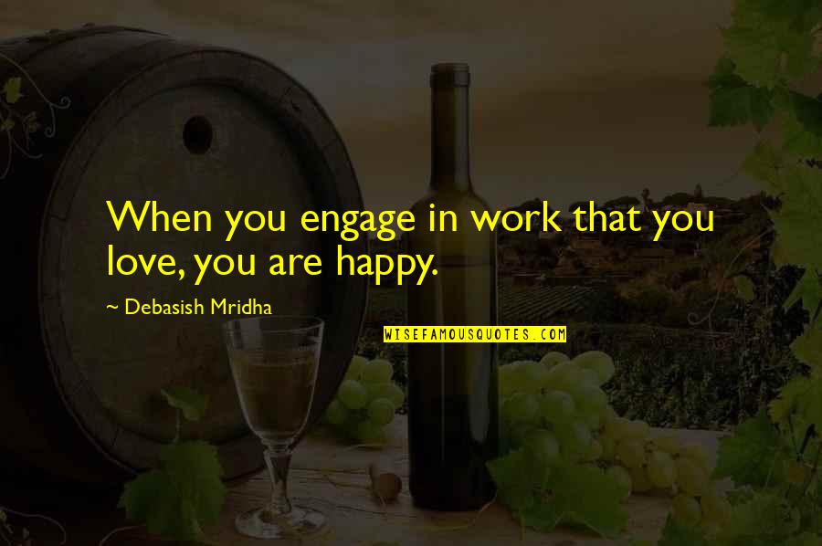 Happy In Love Quotes By Debasish Mridha: When you engage in work that you love,