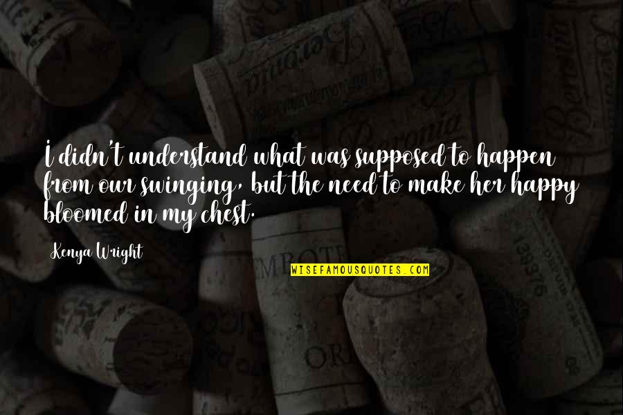 Happy In Love Quotes By Kenya Wright: I didn't understand what was supposed to happen