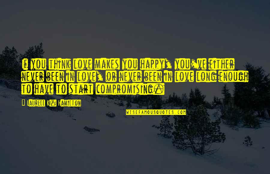 Happy In Love Quotes By Laurell K. Hamilton: If you think love makes you happy, you've
