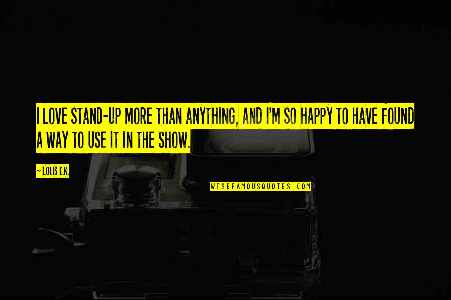 Happy In Love Quotes By Louis C.K.: I love stand-up more than anything, and I'm