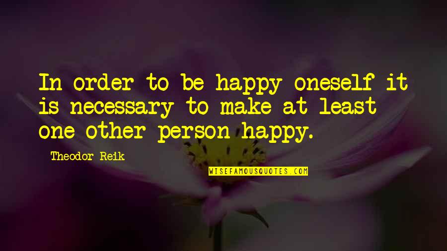 Happy In Love Quotes By Theodor Reik: In order to be happy oneself it is