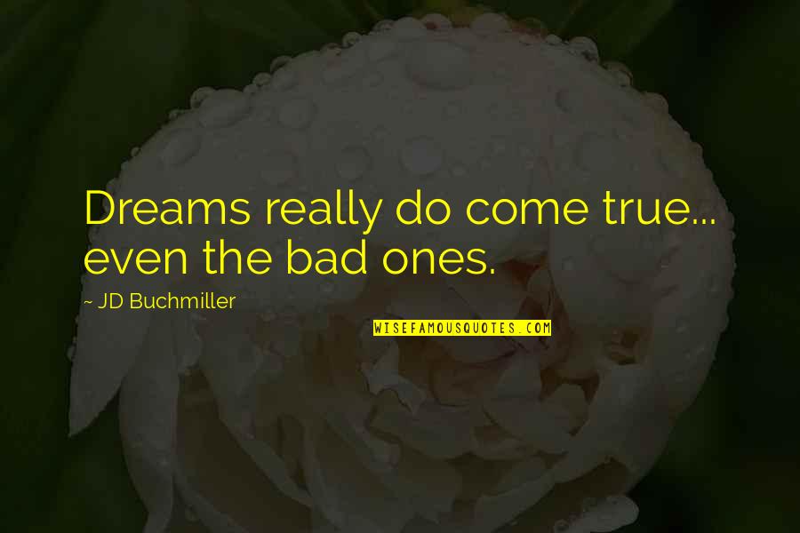 Happy In Love With My Best Friend Quotes By JD Buchmiller: Dreams really do come true... even the bad