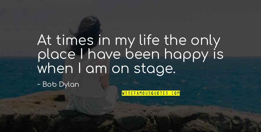 Happy In My Life Quotes By Bob Dylan: At times in my life the only place