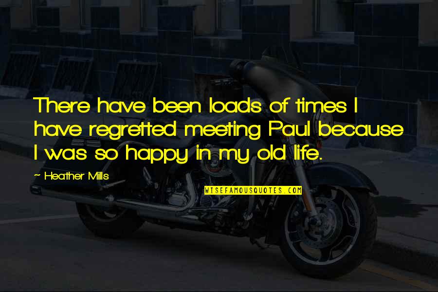 Happy In My Life Quotes By Heather Mills: There have been loads of times I have