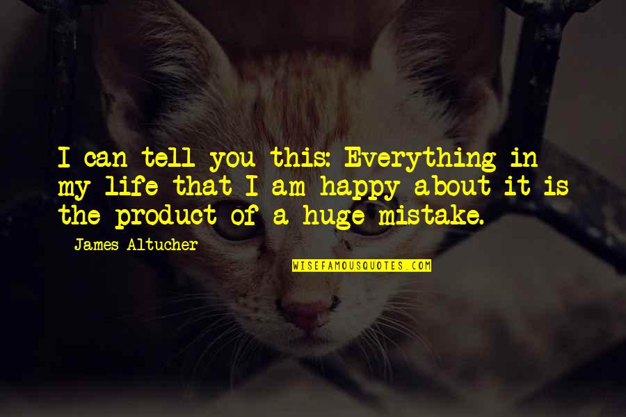Happy In My Life Quotes By James Altucher: I can tell you this: Everything in my
