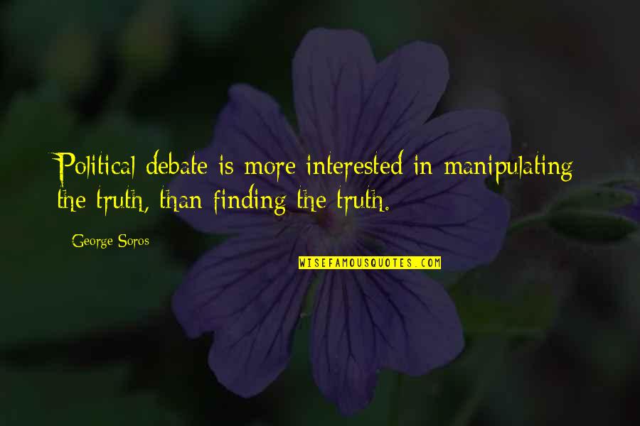 Happy In My Own Space Quotes By George Soros: Political debate is more interested in manipulating the Happy In My Own Space Quotes By George Soros: Political debate is more interested in manipulating the