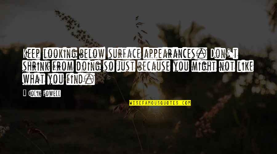 Happy In My Skin Quotes By Colin Powell: Keep looking below surface appearances. Don't shrink from