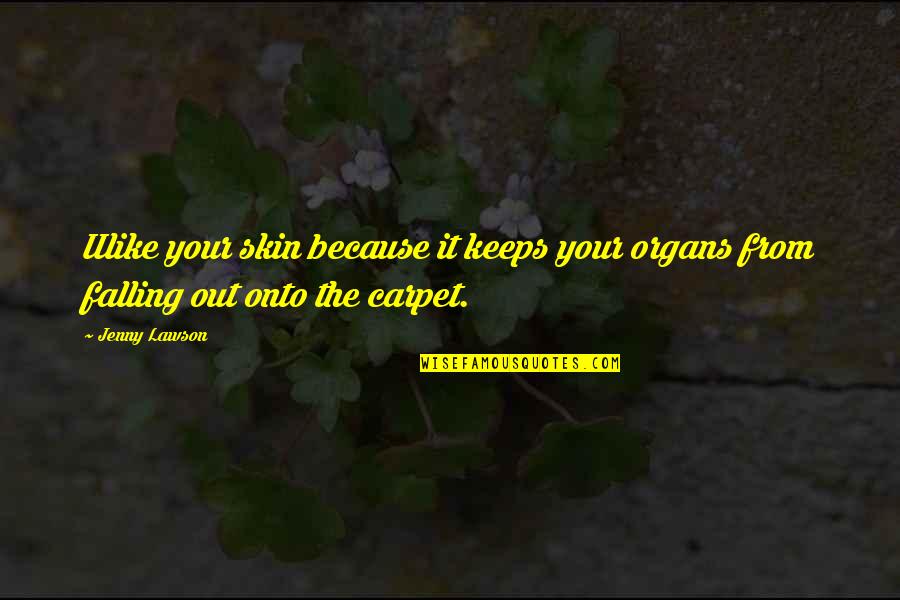Happy In My Skin Quotes By Jenny Lawson: IIlike your skin because it keeps your organs