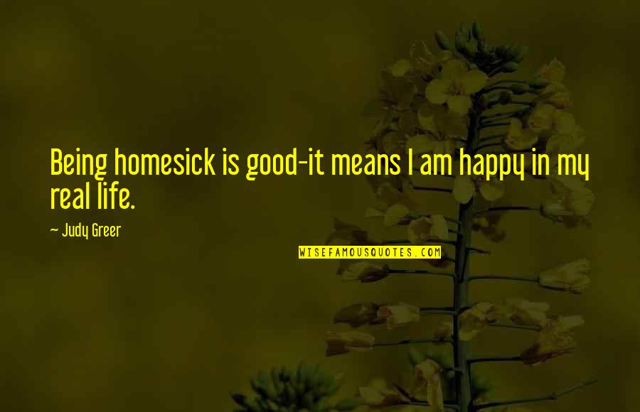 Happy In Real Life Quotes By Judy Greer: Being homesick is good-it means I am happy