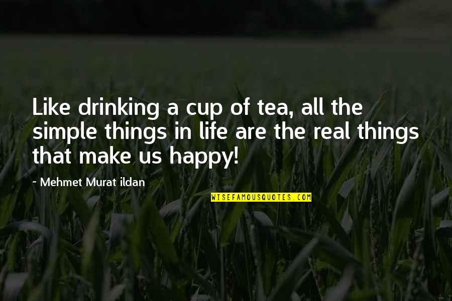 Happy In Real Life Quotes By Mehmet Murat Ildan: Like drinking a cup of tea, all the