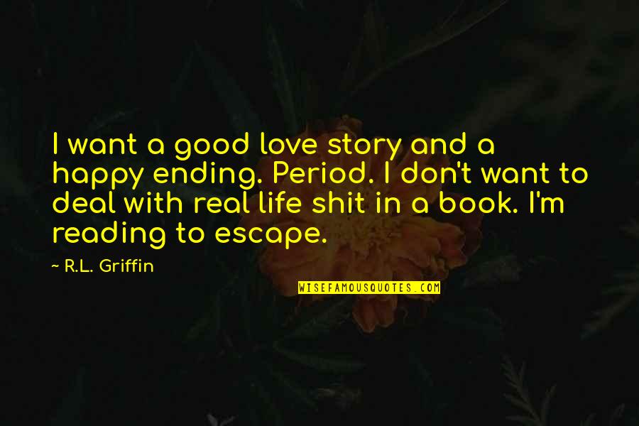 Happy In Real Life Quotes By R.L. Griffin: I want a good love story and a