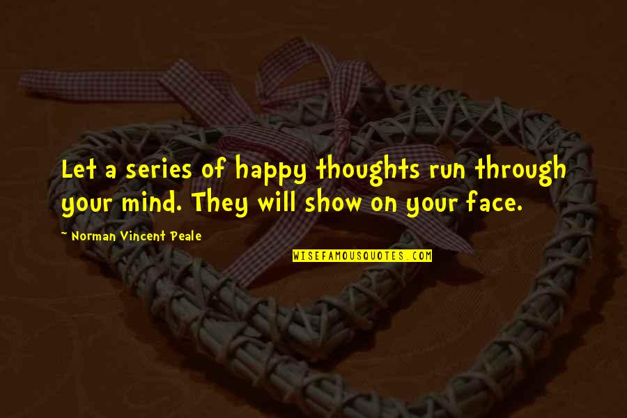 Happy In Your Face Quotes By Norman Vincent Peale: Let a series of happy thoughts run through