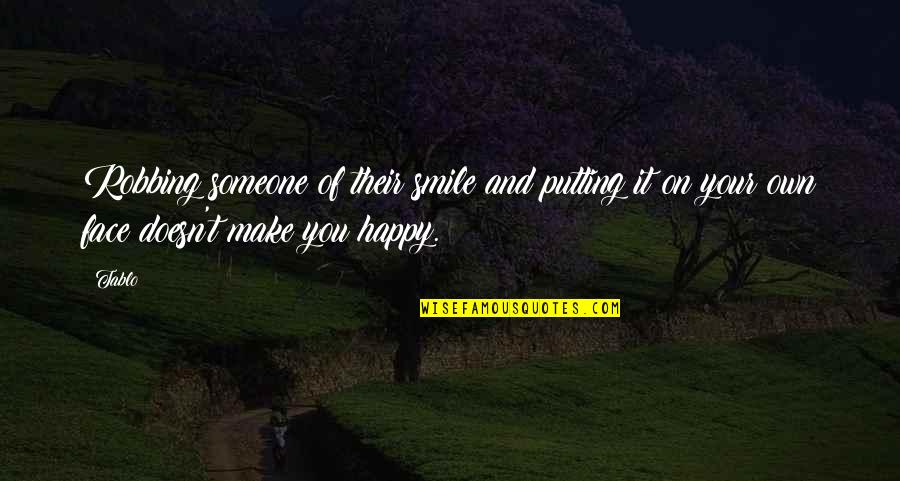 Happy In Your Face Quotes By Tablo: Robbing someone of their smile and putting it