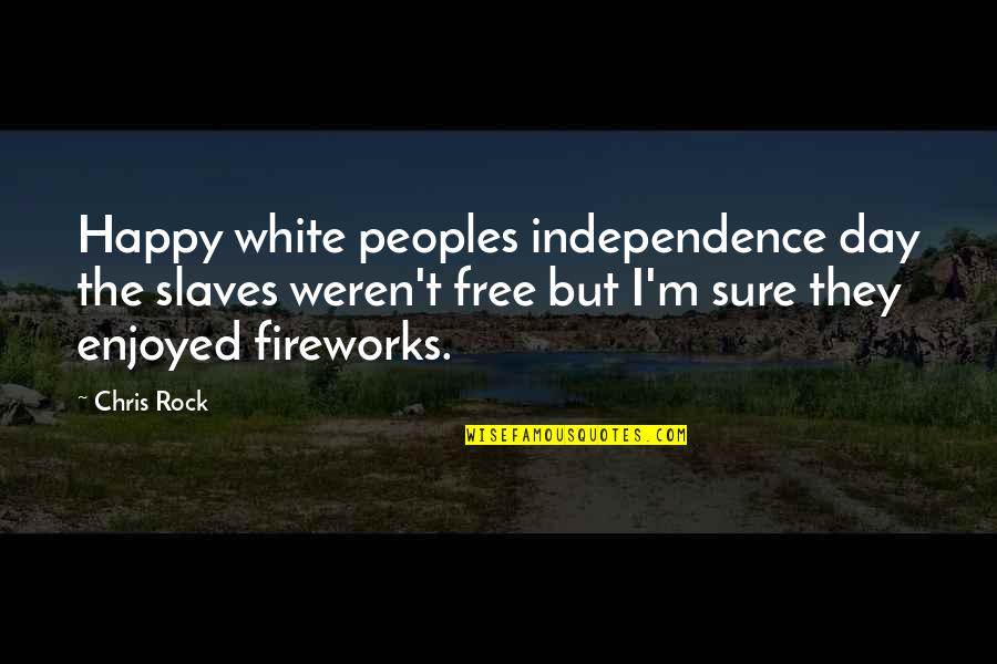 Happy Independence Quotes By Chris Rock: Happy white peoples independence day the slaves weren't Happy Independence Quotes By Chris Rock: Happy white peoples independence day the slaves weren't