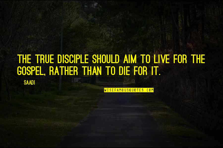 Happy Independence Quotes By Saadi: The true disciple should aim to live for