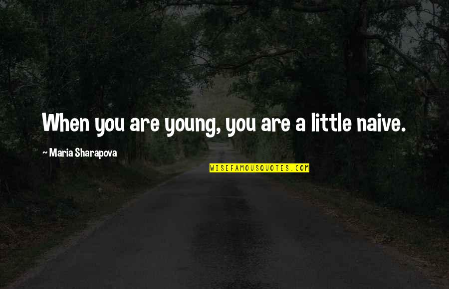 Happy Independent Girl Quotes By Maria Sharapova: When you are young, you are a little