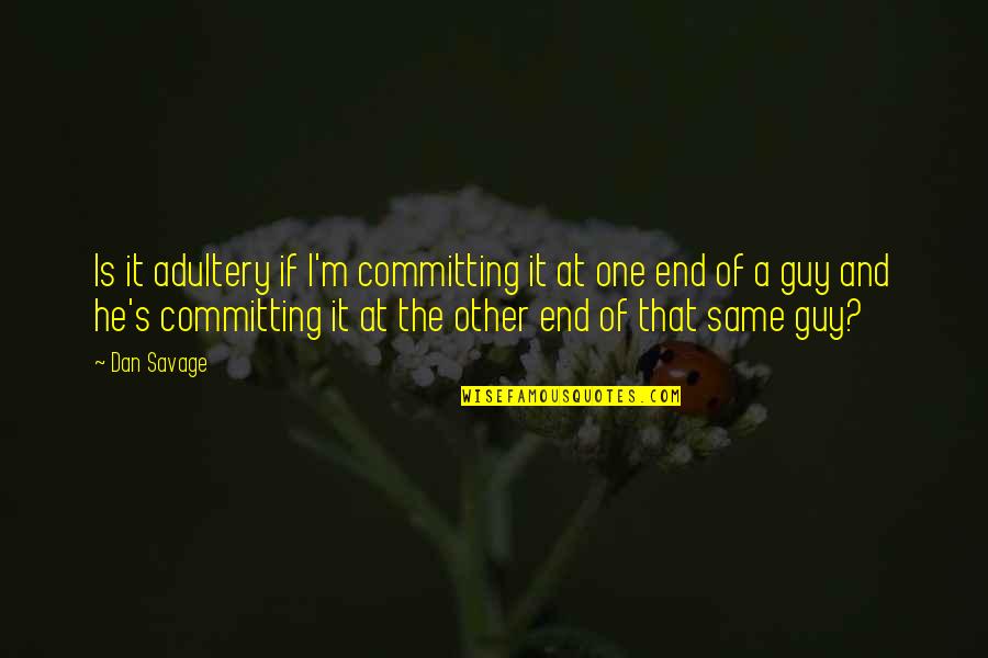 Happy Insane Quotes By Dan Savage: Is it adultery if I'm committing it at Happy Insane Quotes By Dan Savage: Is it adultery if I'm committing it at
