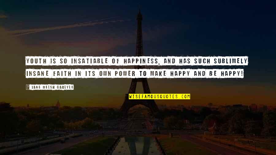 Happy Insane Quotes By Jane Welsh Carlyle: Youth is so insatiable of happiness, and has