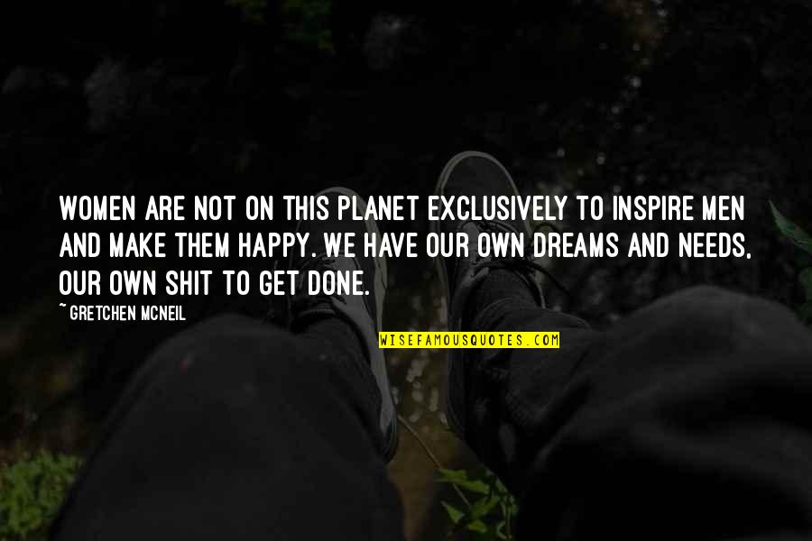 Happy Inspire Quotes By Gretchen McNeil: Women are not on this planet exclusively to Happy Inspire Quotes By Gretchen McNeil: Women are not on this planet exclusively to