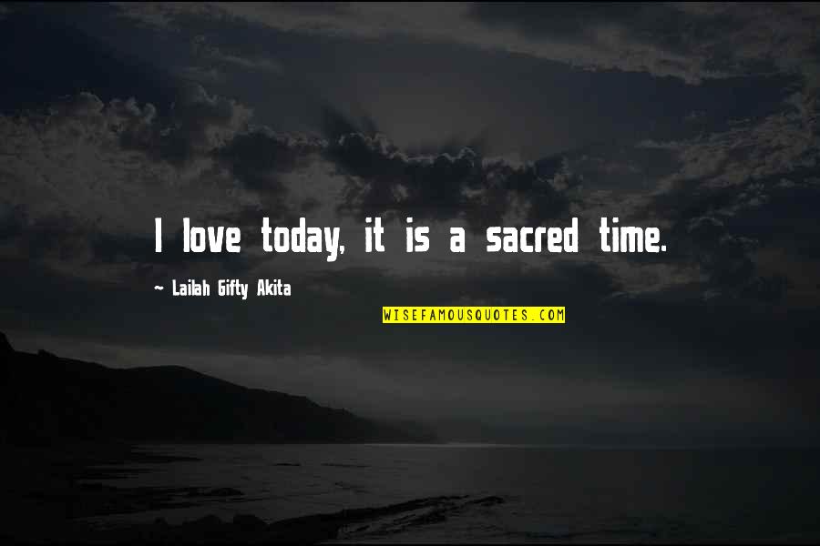 Happy Inspiring Quotes By Lailah Gifty Akita: I love today, it is a sacred time.