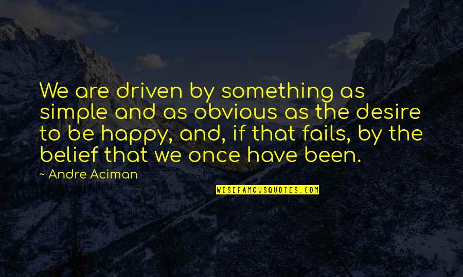 Happy Is Simple Quotes By Andre Aciman: We are driven by something as simple and