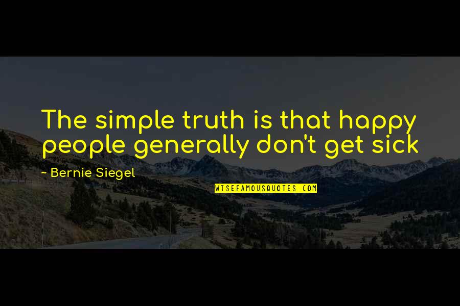 Happy Is Simple Quotes By Bernie Siegel: The simple truth is that happy people generally