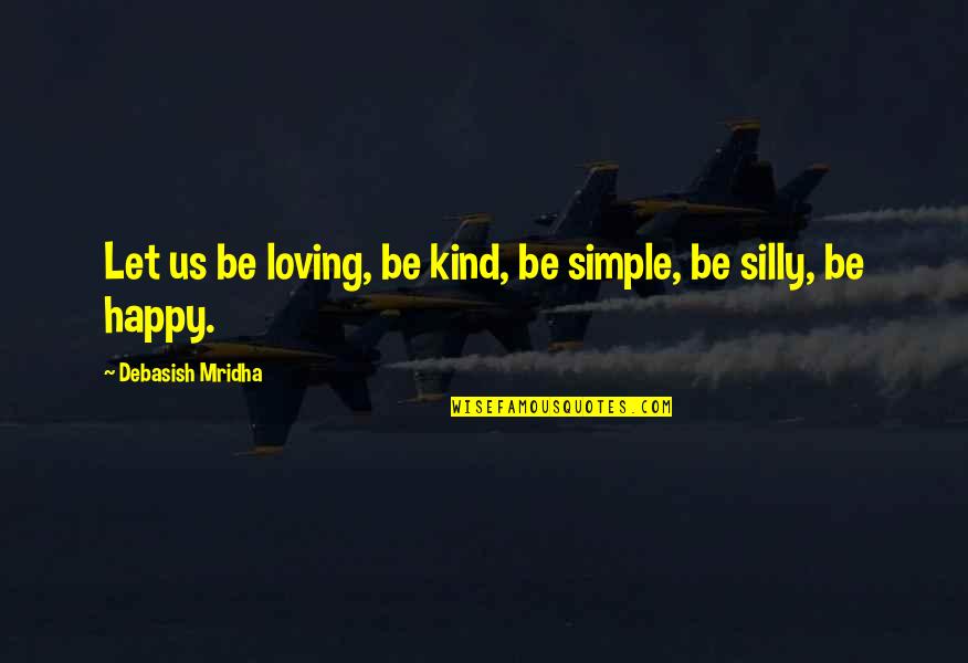 Happy Is Simple Quotes By Debasish Mridha: Let us be loving, be kind, be simple,