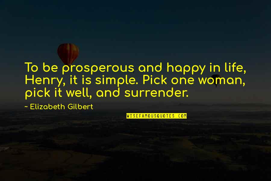 Happy Is Simple Quotes By Elizabeth Gilbert: To be prosperous and happy in life, Henry,