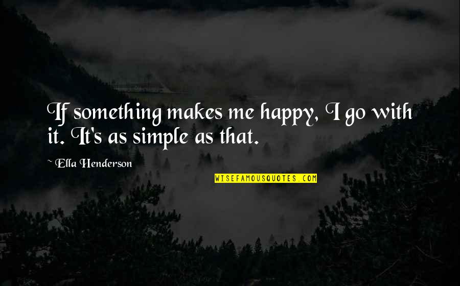 Happy Is Simple Quotes By Ella Henderson: If something makes me happy, I go with