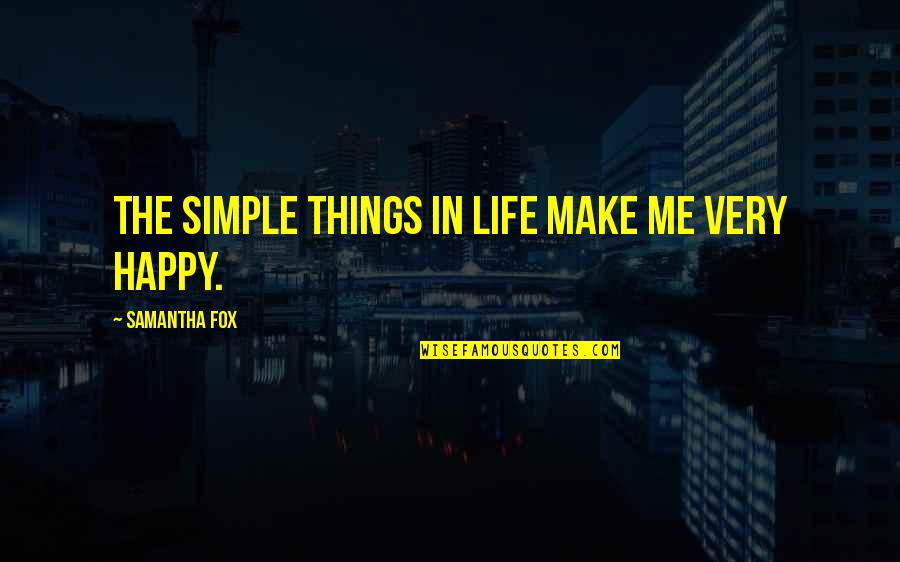 Happy Is Simple Quotes By Samantha Fox: The simple things in life make me very