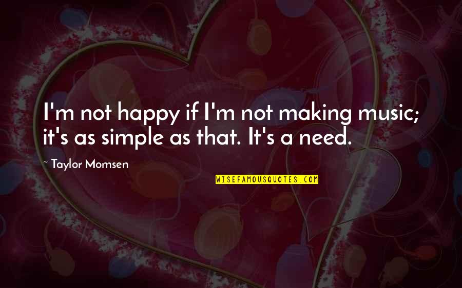 Happy Is Simple Quotes By Taylor Momsen: I'm not happy if I'm not making music;