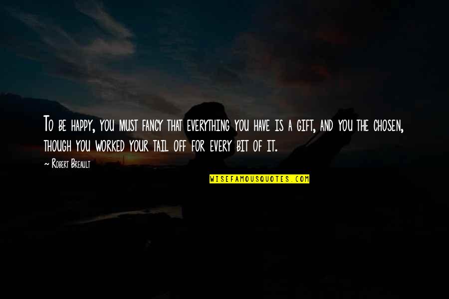 Happy Is You Quotes By Robert Breault: To be happy, you must fancy that everything Happy Is You Quotes By Robert Breault: To be happy, you must fancy that everything