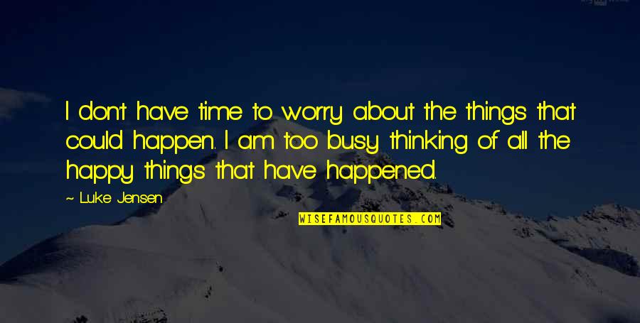 Happy It Happened Quotes By Luke Jensen: I don't have time to worry about the