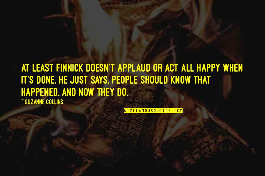Happy It Happened Quotes By Suzanne Collins: At least Finnick doesn't applaud or act all