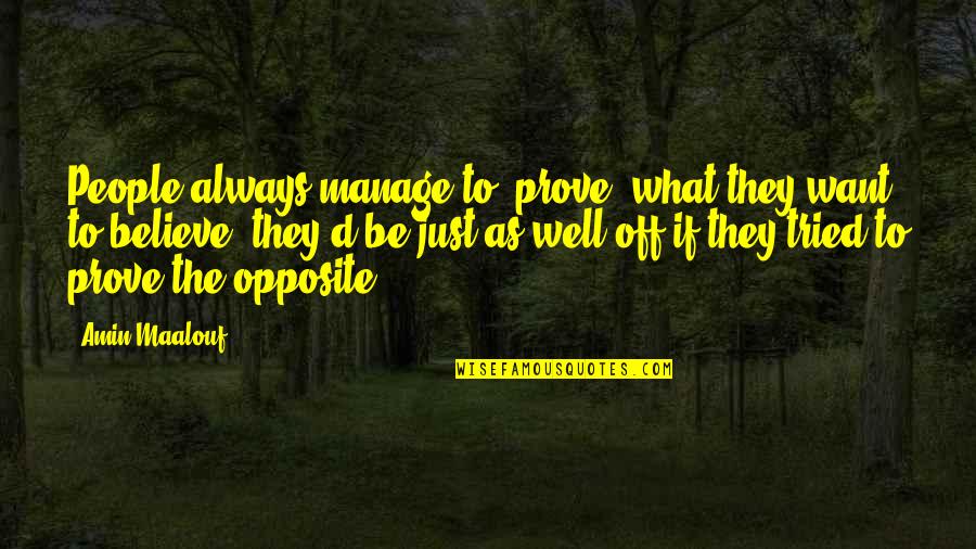 Happy I've Met You Quotes By Amin Maalouf: People always manage to 'prove' what they want Happy I've Met You Quotes By Amin Maalouf: People always manage to 'prove' what they want