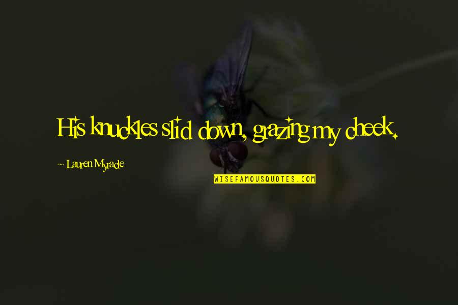 Happy Jalaram Jayanti Quotes By Lauren Myracle: His knuckles slid down, grazing my cheek. Happy Jalaram Jayanti Quotes By Lauren Myracle: His knuckles slid down, grazing my cheek.