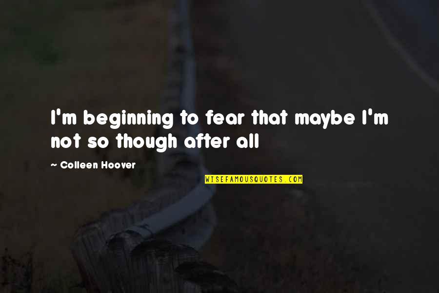 Happy Journey Quotes By Colleen Hoover: I'm beginning to fear that maybe I'm not