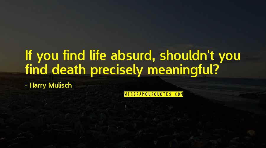 Happy Journey Quotes By Harry Mulisch: If you find life absurd, shouldn't you find